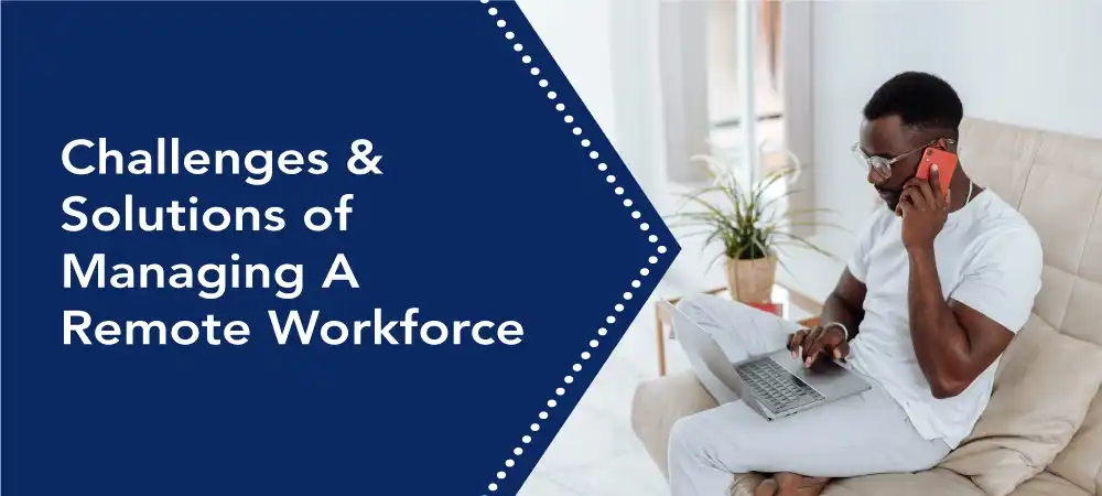 Managing a Remote Workforce: Challenges and Solutions