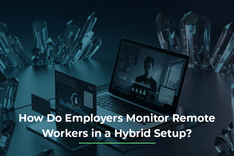 How Do Employers Monitor Remote Workers in a Hybrid Setup?